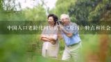 中国人口老龄化问题的形成原因，特点和社会后果有哪些？人口老龄化带来的社会问题是什么？