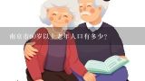 南京市60岁以上老年人口有多少？南京市养老服务条例