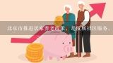 北京市推进居家养老政策，是发展社区服务，建立养老服务体系的一项重要内容。居家养老主要指,如何有效推进养老服务业发展