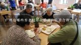 广州有哪些养老院并且服务和收费合理?广州有哪些养老院推荐？并且服务和收费合理？