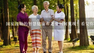 国家鼓励的智慧健康养老要如何实现？看完你就懂