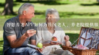 智慧养老APP如何为社区老人、养老院提供服务？