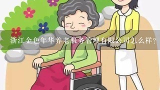 浙江金色年华养老服务管理有限公司怎么样？