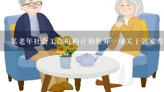 某老年社会工作机构计划展开一项关于居家养老服务满意度的问卷调查，这项问卷调查应该以（）为基础。