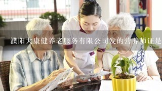 濮阳大康健养老服务有限公司发的营养师证是真的假的