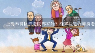 上海奉贤区养老院哪家好？有哪些适合瘫痪老人居住的吗？