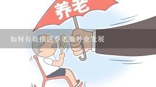 如何有效推进养老服务业发展