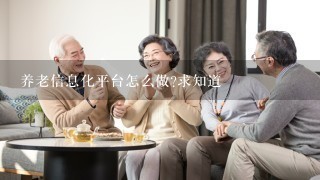 养老信息化平台怎么做?求知道