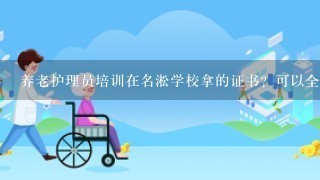 养老护理员培训在名淞学校拿的证书？可以全国通用吗？