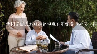 沈阳泰康人寿总站路说现在组织养老社区，招人做招聘