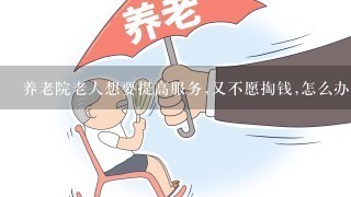 养老院老人想要提高服务,又不愿掏钱,怎么办？