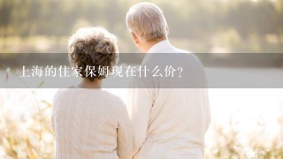 上海的住家保姆现在什么价？