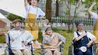 如何申请老年人居家养老服务