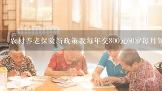 农村养老保险新政策我每年交800元60岁每月领多少元？