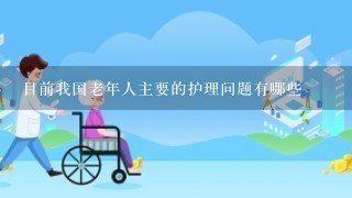 目前我国老年人主要的护理问题有哪些