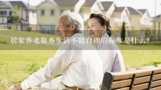 居家养老服务生活不能自理的标准是什么？