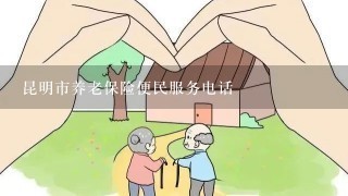 昆明市养老保险便民服务电话