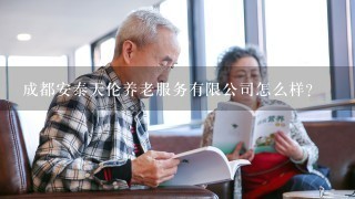 成都安泰天伦养老服务有限公司怎么样？