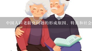 中国人口老龄化问题的形成原因、特点和社会后果有哪些？