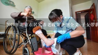 2019年北京市居家养老政策条例全文,子女带薪护理政