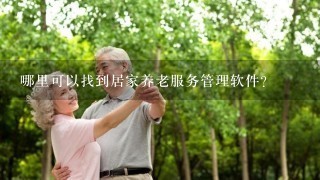 哪里可以找到居家养老服务管理软件？