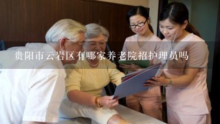 贵阳市云岩区有哪家养老院招护理员吗