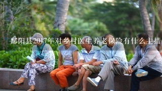鄱阳县2017年对乡村医生养老保险有什么主措