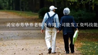 灵宝市芳华养老服务有限公司能发工资吗技能证书吗