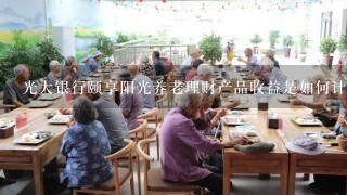 光大银行颐享阳光养老理财产品收益是如何计算及分配？