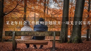 某老年社会工作机构计划展开一项关于居家养老服务满意度的问卷调查，这项问卷调查应该以( )为基础。