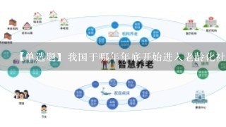 【单选题】我国于哪年年底开始进入老龄化社会?