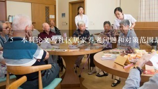 5 本科论文写社区居家养老问题和对策范围是不是太大