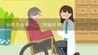 公共营养师一二三四级区别