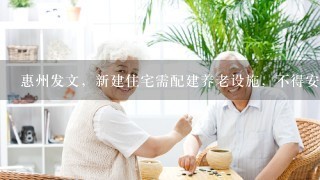惠州发文，新建住宅需配建养老设施，不得安排在地下