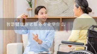 智慧健康养老服务专业学什么