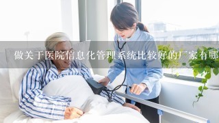 做关于医院信息化管理系统比较好的厂家有哪些 做LIS系统软件比较好的厂家有哪些 做HIS系统软件比较好的厂家