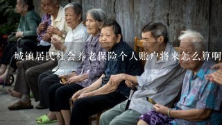 城镇居民社会养老保险个人账户将来怎么算啊!j交15年以后每月能发多少钱啊！我以最高标准1000元交纳