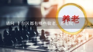 请问 丰台区都有哪些敬老、养老院？