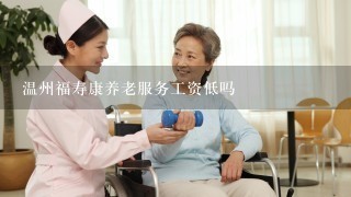 温州福寿康养老服务工资低吗