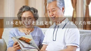 日本老年人养老上托老所，这种养老方式有哪些优点？