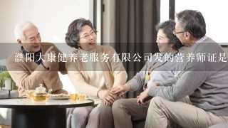 濮阳大康健养老服务有限公司发的营养师证是真的假的