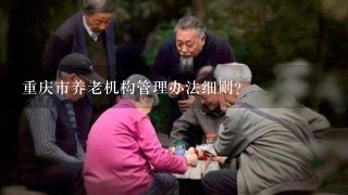 重庆市养老机构管理办法细则？