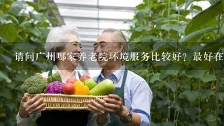 请问广州哪家养老院环境服务比较好？最好在市中心。