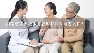 湖南慈孝养老服务管理有限公司怎么样？