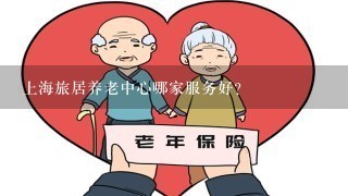 上海旅居养老中心哪家服务好？