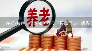 你好:请问1下养老护理考试提是那些，能告之1下吗