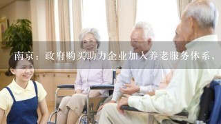 南京：政府购买助力企业加入养老服务体系，此举将有