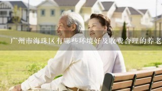 广州市海珠区有哪些环境好及收费合理的养老院?