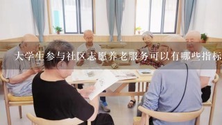 大学生参与社区志愿养老服务可以有哪些指标来衡量