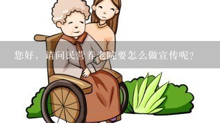 您好，请问民营养老院要怎么做宣传呢？